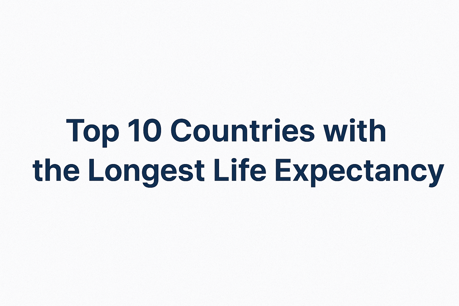 Top 10 Countries with the Longest Life Expectancy